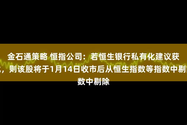 金石通策略 恒指公司:若恒生银行私有化建议获批,则该股将于1月14日收市后从恒生指数等指数中剔除
